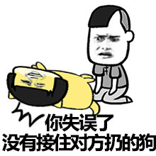 你失误了，没有接住对方扔的狗