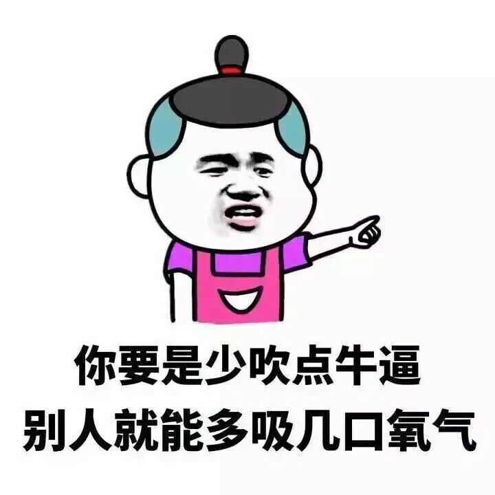 搞笑你要是少吹点牛逼，别人就能多吸几口氧气